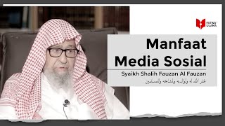 Manfaat Medsos - Syaikh Shalih Fauzan