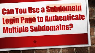 Can You Use a Subdomain Login Page to Authenticate Multiple Subdomains