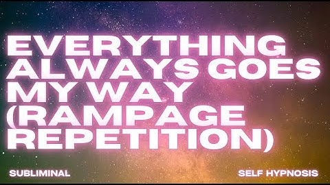 EVERYTHING ALWAYS GOES MY WAY (RAMPAGE REPETITION)