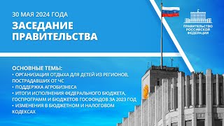 Заседание правительства 30 мая 2024 года