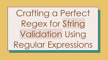 Crafting a Perfect Regex for String Validation Using Regular Expressions