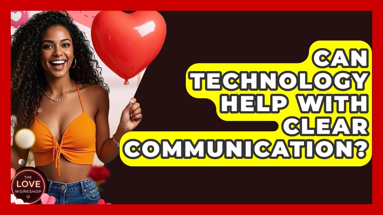Can Technology Help With Clear Communication? - The Love Workshop