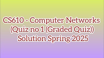 CS610 - Computer Networks (Quiz no 1 (Graded Quiz)) Solution Spring 2025