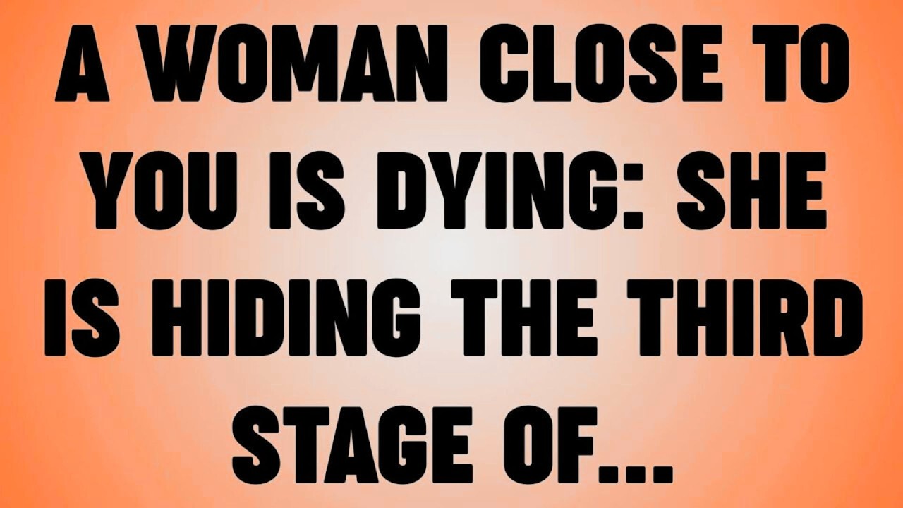 A WOMAN CLOSE TO YOU IS DYING: SHE IS HIDING THE THIRD STAGE OF. .