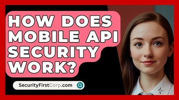 How Does Mobile API Security Work? - SecurityFirstCorp.com