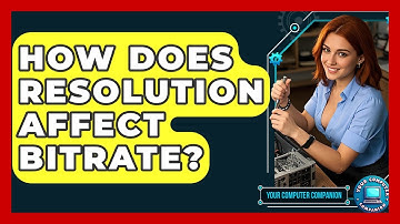 How Does Resolution Affect Bitrate? | Your Computer Companion