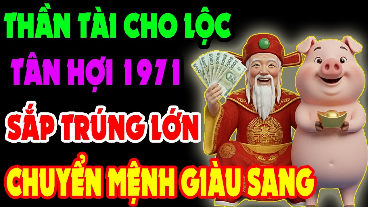 Thần Tài Phát Lộc Lớn, Tân Hợi 1971 Phước Đang Trổ, Sắp Đổi Đời GIÀU TO Nếu Có 10 Dấu Hiệu Này