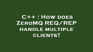 C++ : How does ZeroMQ REQ/REP handle multiple clients