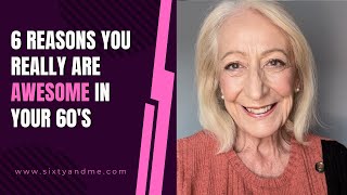 6 Reasons You Really Are Awesome in Your 60's
