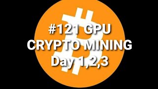 #121 GPU CRYPTO MINING DAY 1,2,3