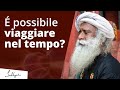 E' possibile viaggiare nel tempo? | Sadhguru Italiano