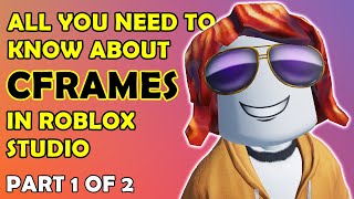 ALL YOU NEED TO KNOW ABOUT CFRAMES in Roblox Studio (Part 1)