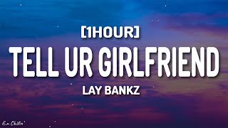 Lay Bankz  Tell Ur Girlfriend (Lyrics) [1HOUR]