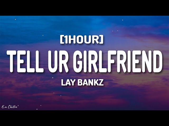 Lay Bankz - Tell Ur Girlfriend (Lyrics) [1HOUR] class=
