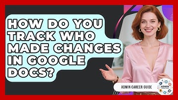 How Do You Track Who Made Changes In Google Docs? - Admin Career Guide