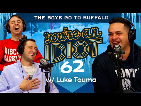 You’re An Idiot Podcast Episode #62  - The Boys Go To Buffalo w/Luke Touma