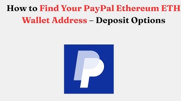 How to Find Your PayPal Ethereum ETH Wallet Address – Deposit Options
