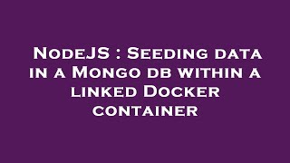 NodeJS : Seeding data in a Mongo db within a linked Docker container
