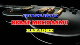 BERAT_MELEPASMU_CUT_RANI_AULIZA_KARAOKE || @sonykaraokeofficial