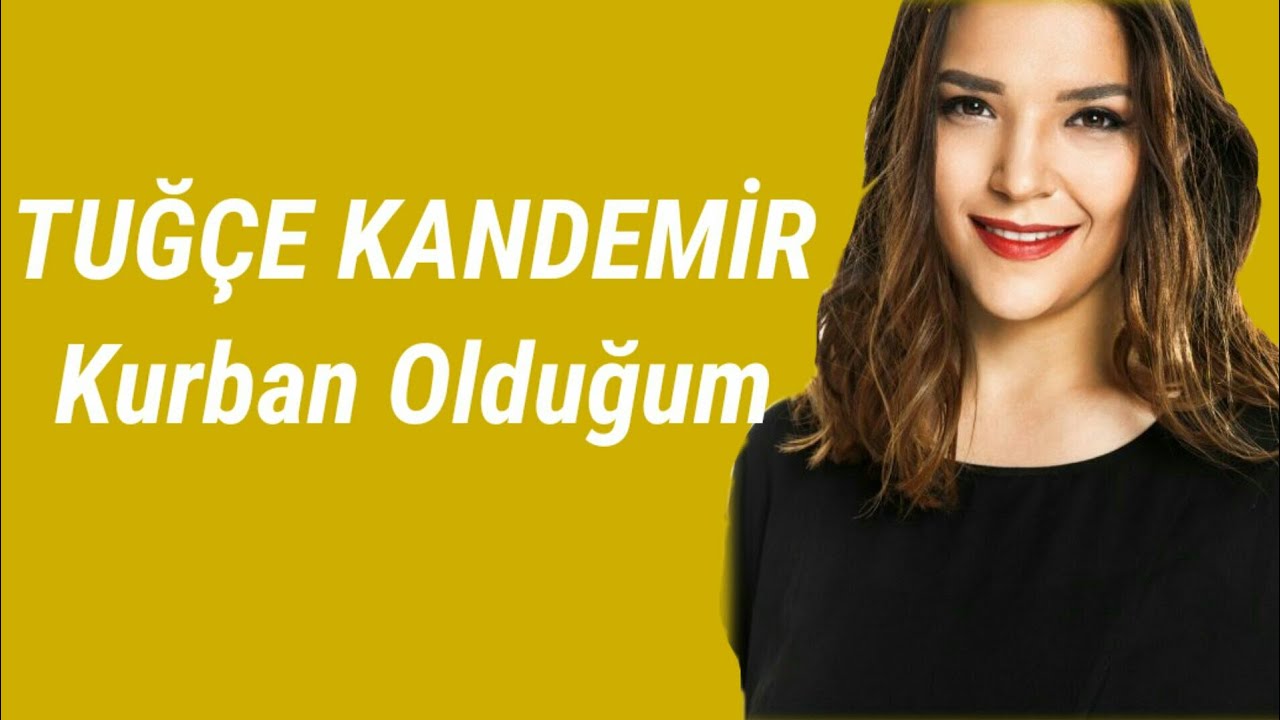 Tuğçe Kandemir Kurban Olduğum