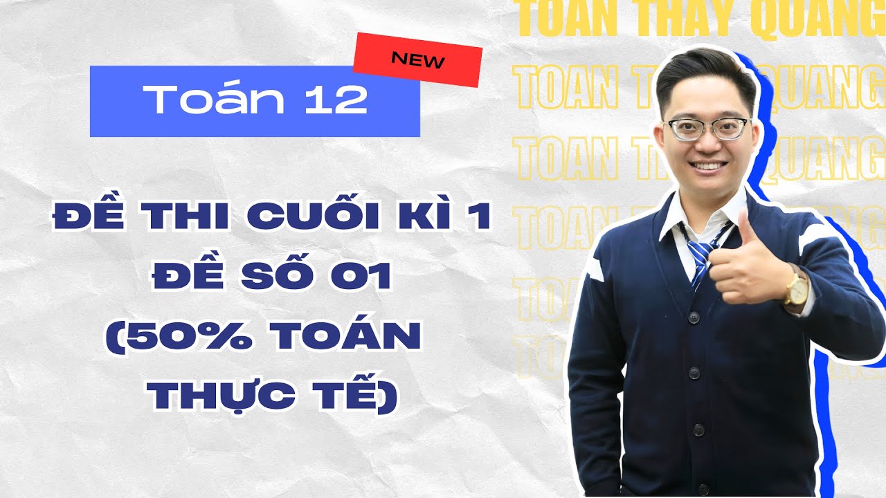 ĐỀ THI CUỐI KÌ 1 TOÁN 12 FORM MỚI - ĐỀ SỐ 01 (50% TOÁN THỰC TẾ)