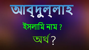 আব্দুল্লাহ নামের অর্থ কি, ইসলামি আরবি বাংলা অর্থ ? Abdullah Name Meaning Islam in Bengali.