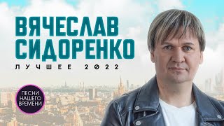 Вячеслав Сидоренко. THE BEST 2022 НОВЫЕ ЗВЕЗДНЫЕ ИМЕНА. Лучшие песни танцевального шансона