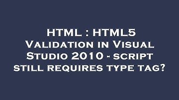 HTML : HTML5 Validation in Visual Studio 2010 - script still requires type tag?
