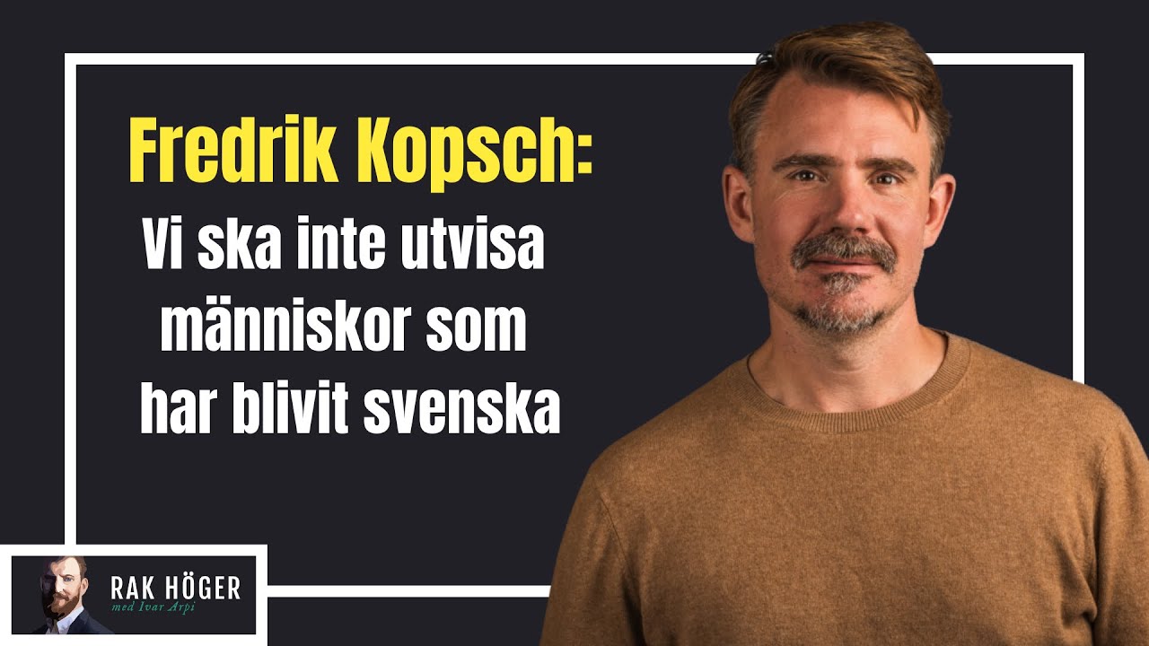 Fredrik Kopsch: Vi Ska Inte Utvisa Dem Som Blivit Svenska