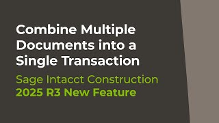 Sage Intacct 2025 R3: Combine Multiple Documents into a Single Transaction