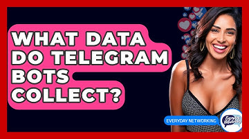What Data Do Telegram Bots Collect? - Everyday-Networking