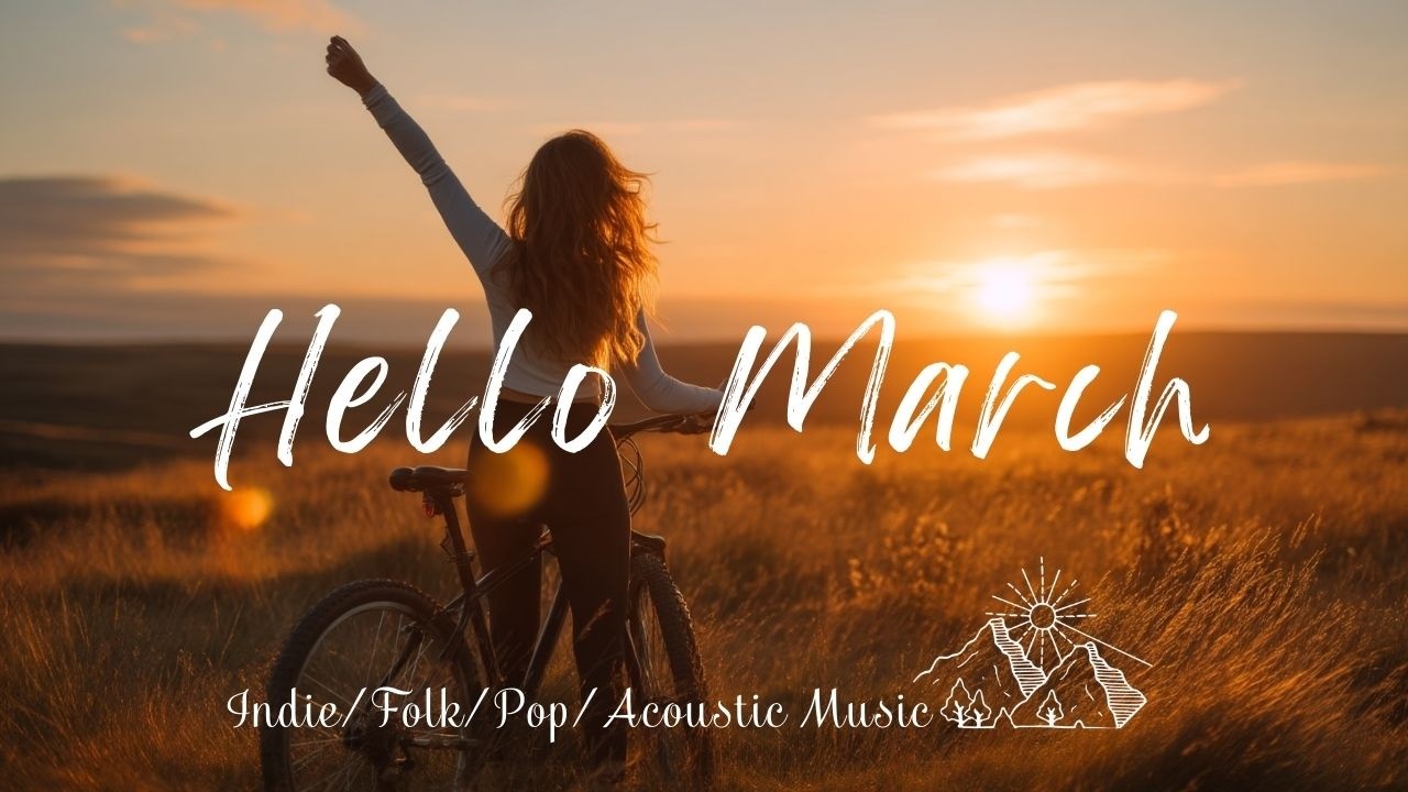 Hello March 2026 & Positive Day🌤️Best music to feel alive with Indie/Folk Playlist for a Fresh Start