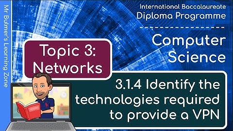 IB DP Computer Science - Topic 3: Networks  - VIDEO 3.1.4 - Identify technologies required for a VPN