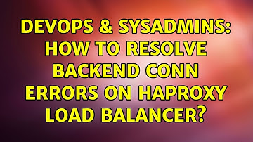 DevOps & SysAdmins: How to resolve backend conn errors on haproxy load balancer?