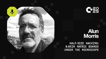 Hackaday Europe 2025: Alun Morris - Half-size Hacking: 0.05″ Matrix Boards Under the Microscope
