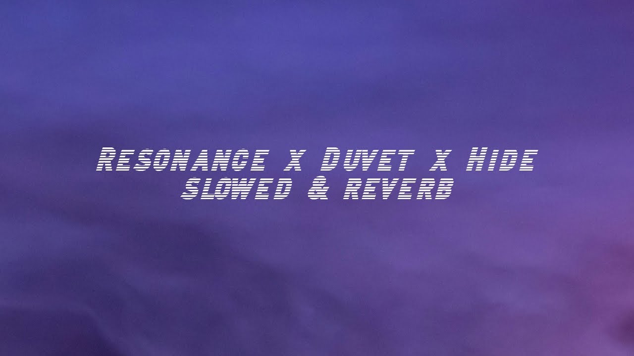 Resonance x Duvet x Hide (slowed & reverb)