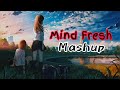 Mind fresh mashup arijit singh love mashup heart touching songs lofi music