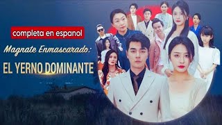 Magnate Enmascarado: El Yerno Dominante | Drama Chino Completo en Español | Amor, Poder y Venganza