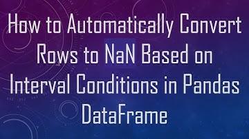 How to Automatically Convert Rows to NaN Based on Interval Conditions in Pandas DataFrame