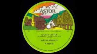 Video thumbnail of "Wayne Roberts - Give A Little"