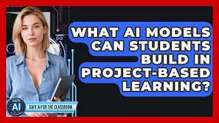 What AI Models Can Students Build In Project-based Learning - Safe AI for The Classroom
