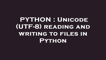 PYTHON : Unicode (UTF-8) reading and writing to files in Python
