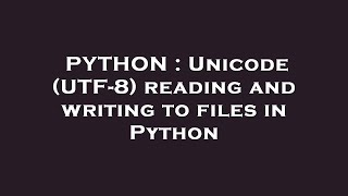 PYTHON : Unicode (UTF-8) reading and writing to files in Python