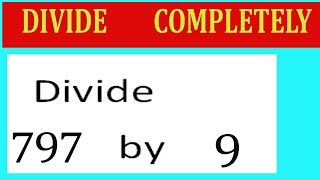 Divide 797 by 9 Divide completely