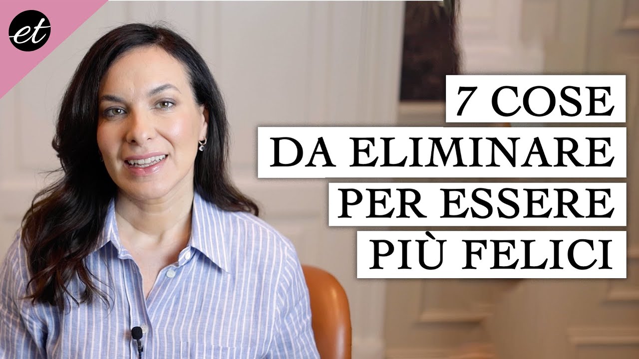7 COSE DA ELIMINARE per essere più felici