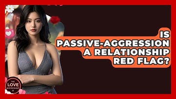 Is Passive-aggression A Relationship Red Flag? - The Love Workshop