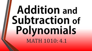 Addition and Subtraction of Polynomials (MATH 1010: 4.1)