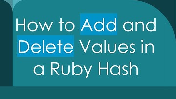 How to Add and Delete Values in a Ruby Hash