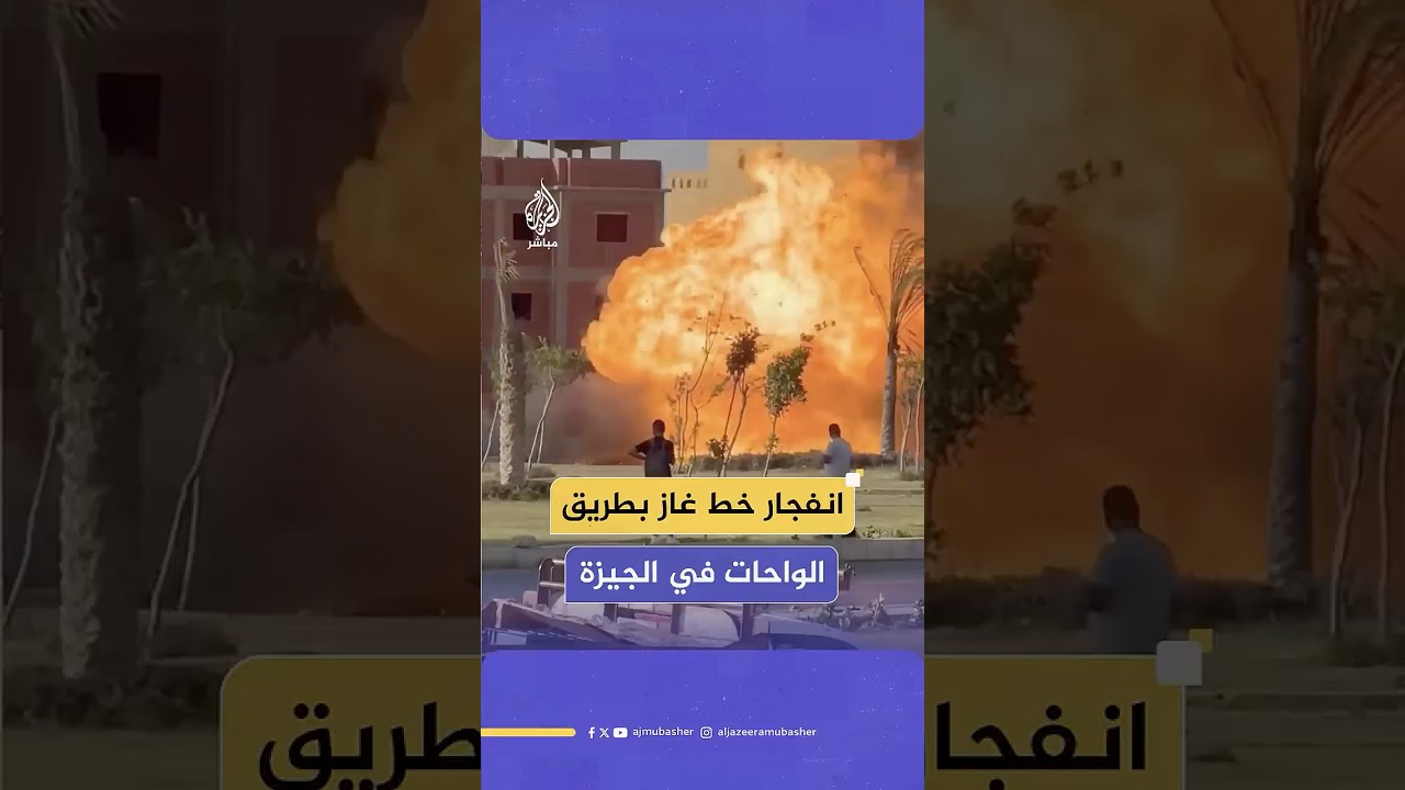 مصرع 3 أشخاص وإصابة 13 آخرين في انفجار خط غاز رئيسي على طريق الواحات غربي محافظة الجيزة المصرية