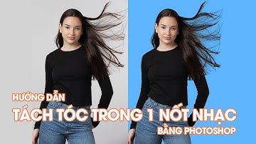 Cách tách tóc nhanh và chính xác nhất trong photoshop